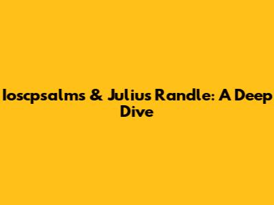 Ioscpsalms & Julius Randle: A Deep Dive