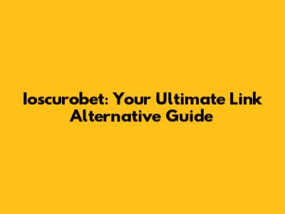 Ioscurobet: Your Ultimate Link Alternative Guide