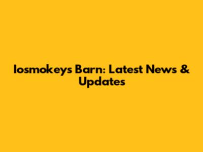 Iosmokeys Barn: Latest News & Updates