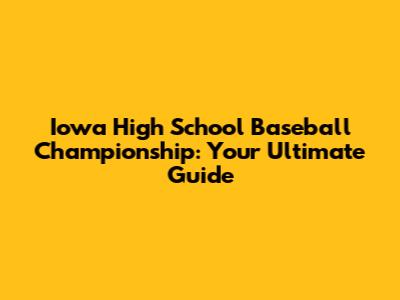 Iowa High School Baseball Championship: Your Ultimate Guide