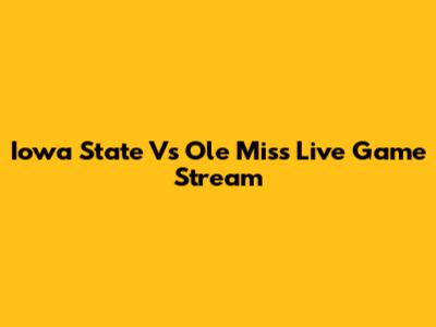 Iowa State Vs Ole Miss Live Game Stream
