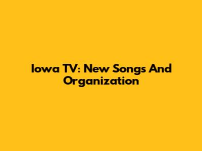 Iowa TV: New Songs And Organization
