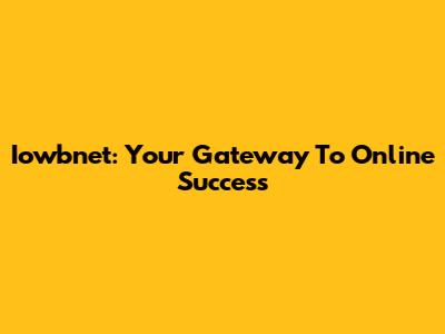 Iowbnet: Your Gateway To Online Success
