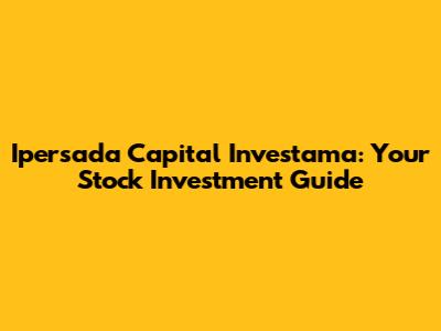 Ipersada Capital Investama: Your Stock Investment Guide