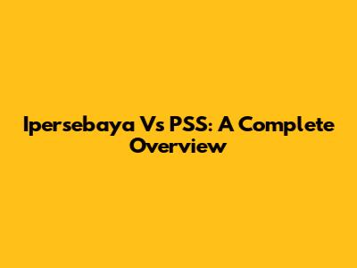 Ipersebaya Vs PSS: A Complete Overview