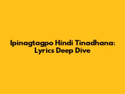 Ipinagtagpo Hindi Tinadhana: Lyrics Deep Dive
