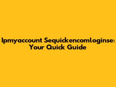 Ipmyaccount Sequickencomloginse: Your Quick Guide