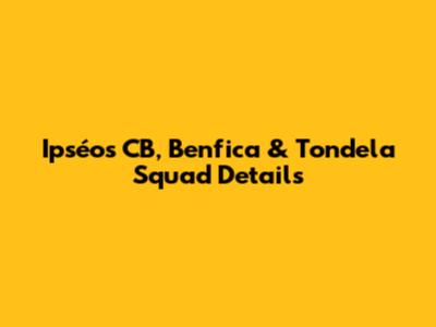 Ipséos CB, Benfica & Tondela Squad Details