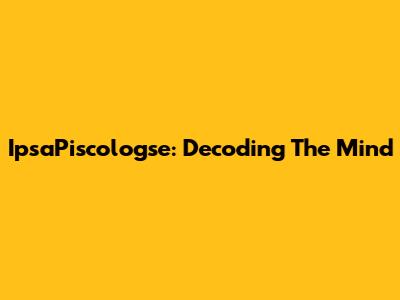 IpsaPiscologse: Decoding The Mind