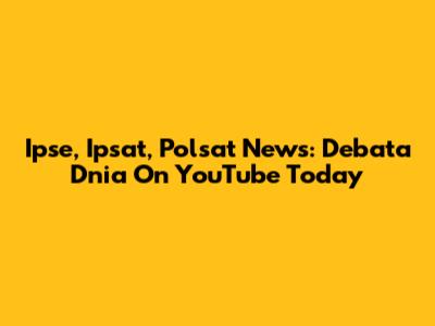 Ipse, Ipsat, Polsat News: Debata Dnia On YouTube Today