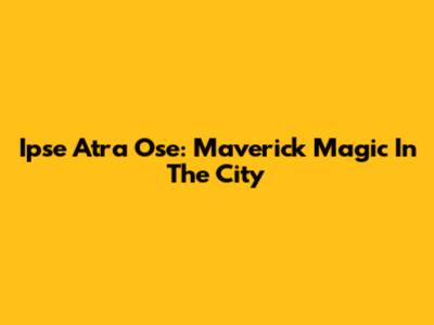 Ipse Atra Ose: Maverick Magic In The City