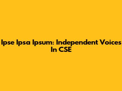 Ipse Ipsa Ipsum: Independent Voices In CSE