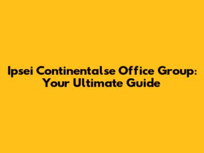 Ipsei Continentalse Office Group: Your Ultimate Guide