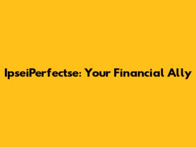 IpseiPerfectse: Your Financial Ally