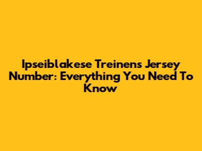 Ipseiblakese Treinen's Jersey Number: Everything You Need To Know
