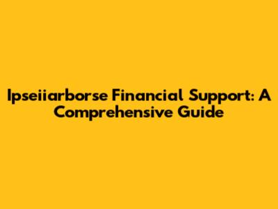 Ipseiiarborse Financial Support: A Comprehensive Guide