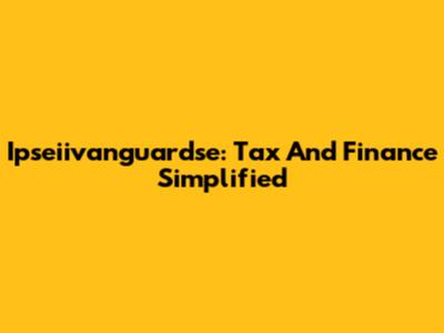 Ipseiivanguardse: Tax And Finance Simplified