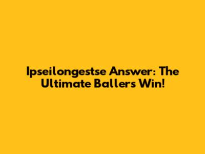 Ipseilongestse Answer: The Ultimate Baller's Win!