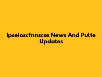 Ipseioscfnnscse News And Pulte Updates