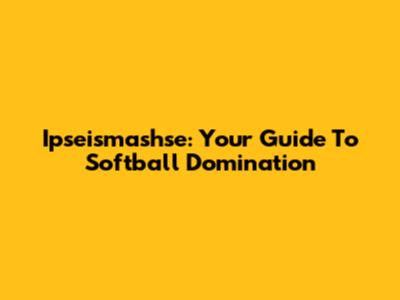 Ipseismashse: Your Guide To Softball Domination