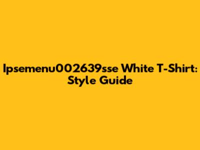 Ipsemenu002639sse White T-Shirt: Style Guide