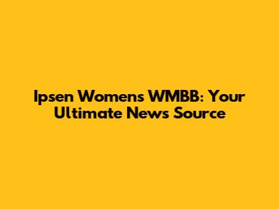 Ipsen Women's WMBB: Your Ultimate News Source