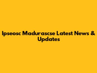 Ipseosc Madurascse Latest News & Updates