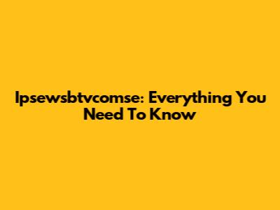 Ipsewsbtvcomse: Everything You Need To Know