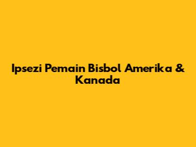 Ipsezi Pemain Bisbol Amerika & Kanada