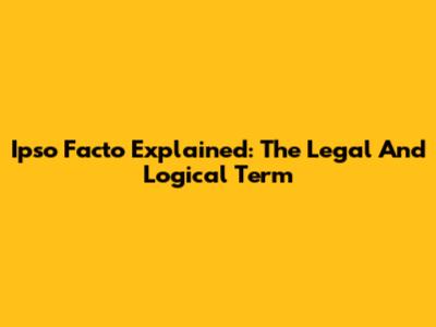 Ipso Facto Explained: The Legal And Logical Term