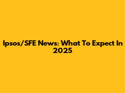 Ipsos/SFE News: What To Expect In 2025