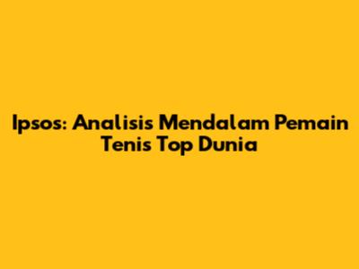 Ipsos: Analisis Mendalam Pemain Tenis Top Dunia