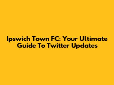 Ipswich Town FC: Your Ultimate Guide To Twitter Updates