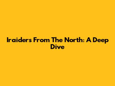 Iraiders From The North: A Deep Dive