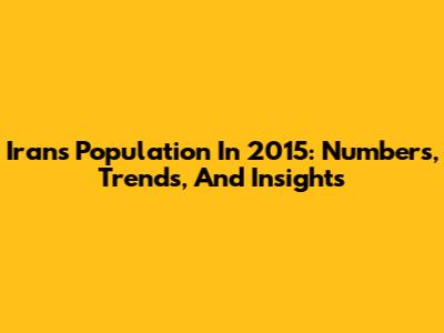Iran's Population In 2015: Numbers, Trends, And Insights