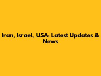 Iran, Israel, USA: Latest Updates & News