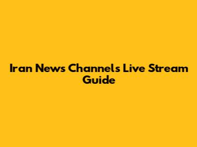 Iran News Channels Live Stream Guide