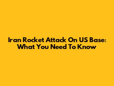 Iran Rocket Attack On US Base: What You Need To Know
