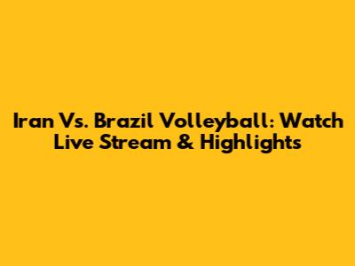 Iran Vs. Brazil Volleyball: Watch Live Stream & Highlights