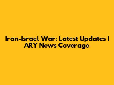 Iran-Israel War: Latest Updates | ARY News Coverage