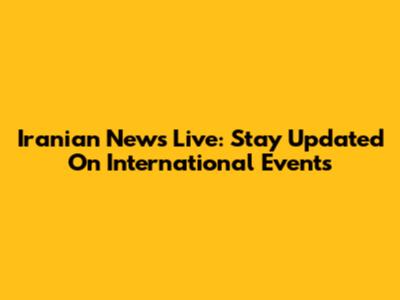 Iranian News Live: Stay Updated On International Events