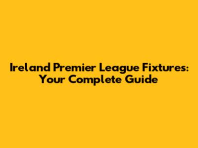 Ireland Premier League Fixtures: Your Complete Guide