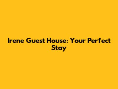 Irene Guest House: Your Perfect Stay