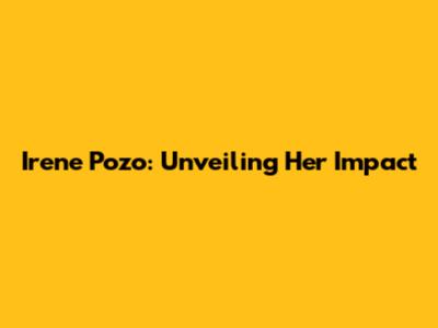 Irene Pozo: Unveiling Her Impact