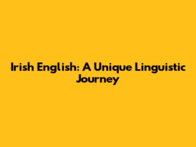 Irish English: A Unique Linguistic Journey