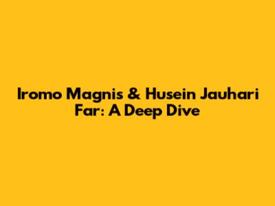 Iromo Magnis & Husein Jauhari Far: A Deep Dive