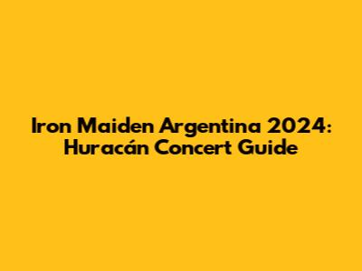 Iron Maiden Argentina 2024: Huracán Concert Guide