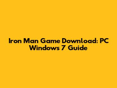 Iron Man Game Download: PC Windows 7 Guide