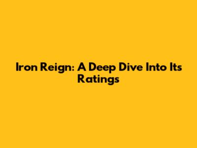 Iron Reign: A Deep Dive Into Its Ratings