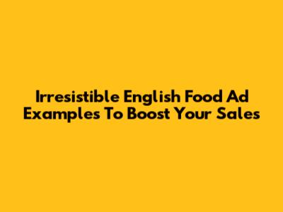 Irresistible English Food Ad Examples To Boost Your Sales